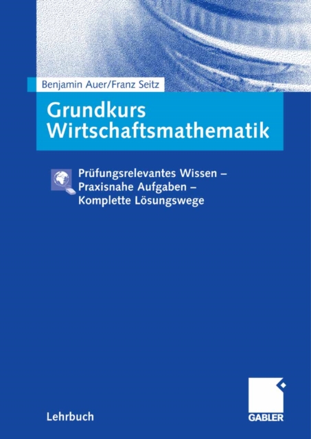 Grundkurs Wirtschaftsmathematik : Prufungsrelevantes Wissen - Praxisnahe Aufgaben - Komplette Losungswege, PDF eBook