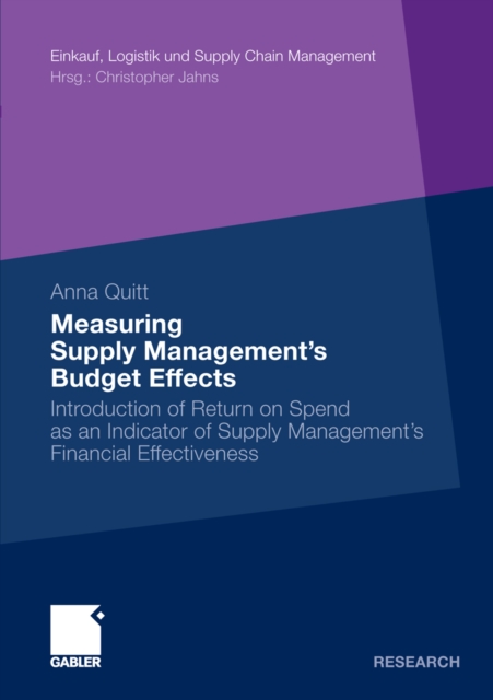 Measuring Supply Management's Budget Effects : Introduction of Return on Spend as an Indicator of Supply Management's Financial Effectiveness, PDF eBook