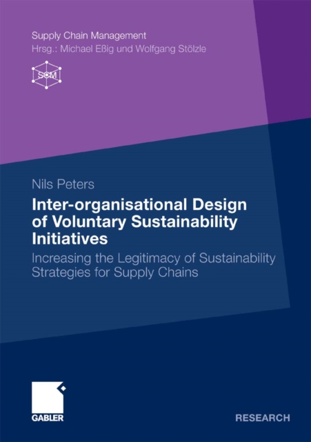 Inter-organisational Design of Voluntary Sustainability Initiatives : Increasing the Legitimacy of Sustainability Strategies for Supply Chains, PDF eBook