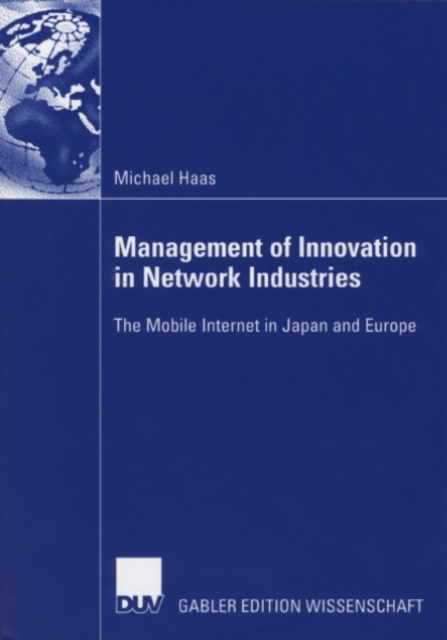 Management of Innovation in Network Industries : The Mobile Internet in Japan and Europe, PDF eBook
