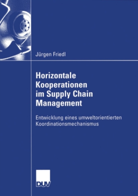 Horizontale Kooperationen im Supply Chain Management : Entwicklung eines umweltorientierten Koordinationsmechanismus, PDF eBook