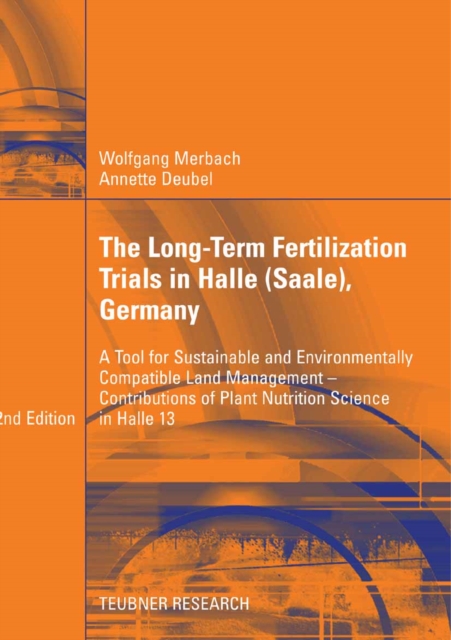 The Long-Term Fertilization Trials in Halle (Saale) : A Tool for Sustainable and Environmentally Compatible Land Management - Contributions of Plant Nutrition Science in Halle 13, PDF eBook