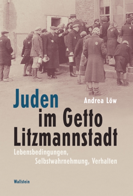 Juden im Getto Litzmannstadt : Lebensbedingungen, Selbstwahrnehmung, Verhalten, PDF eBook