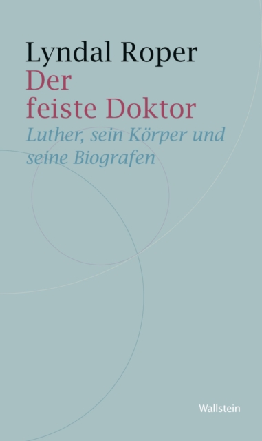 Der feiste Doktor : Luther, sein Korper und seine Biographen, PDF eBook