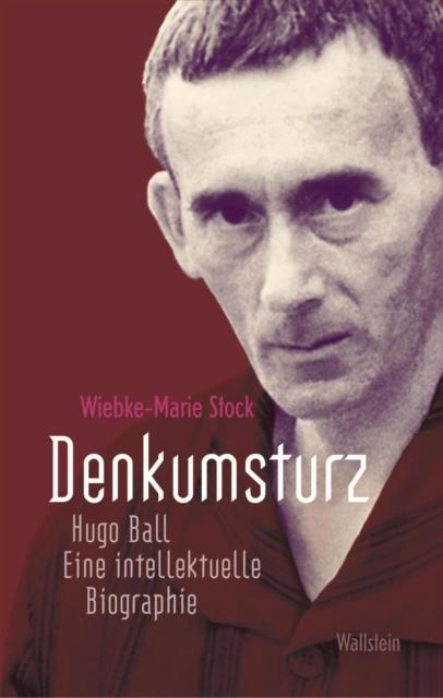 Denkumsturz : Hugo Ball. Eine intellektuelle Biographie, PDF eBook
