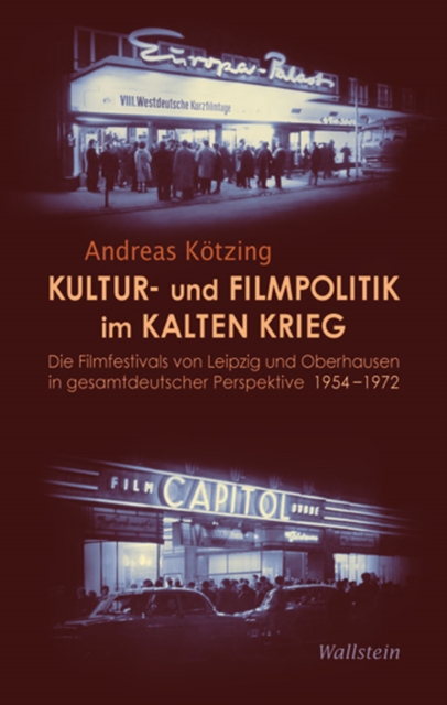 Kultur- und Filmpolitik im Kalten Krieg : Die Filmfestivals von Leipzig und Oberhausen in gesamtdeutscher Perspektive 1954-1972, PDF eBook