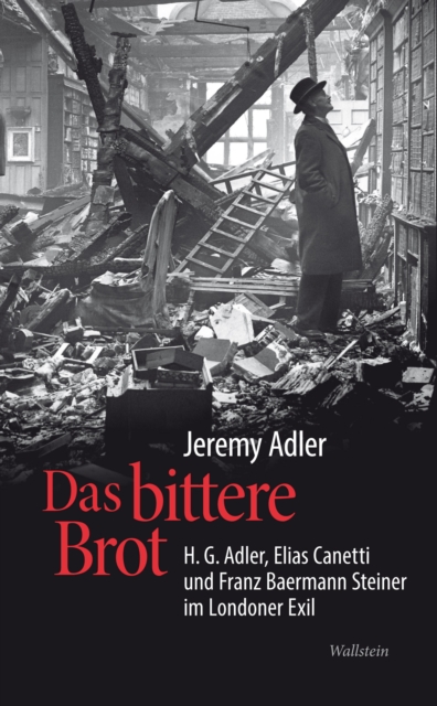 Das bittere Brot : H.G. Adler, Elias Canetti und Franz Baermann Steiner im Londoner Exil, PDF eBook