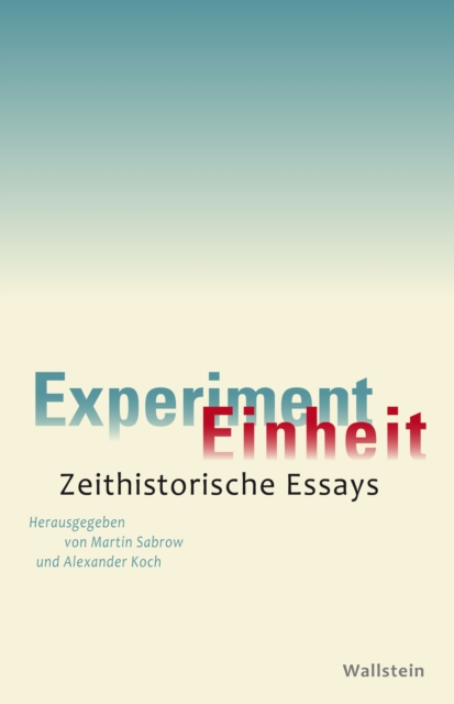 Experiment Einheit : Zeithistorische Essays, PDF eBook