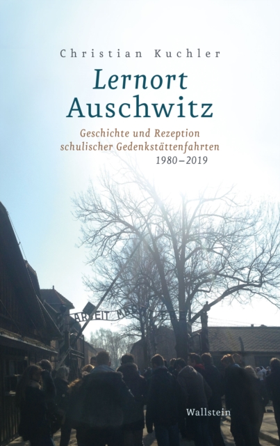 Lernort Auschwitz : Geschichte und Rezeption schulischer Gedenkstattenfahrten 1980-2019, PDF eBook
