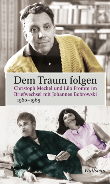 Dem Traum folgen : Christoph Meckel und Lilo Fromm im Briefwechsel mit Johanns Bobrowski 1960-1965, PDF eBook