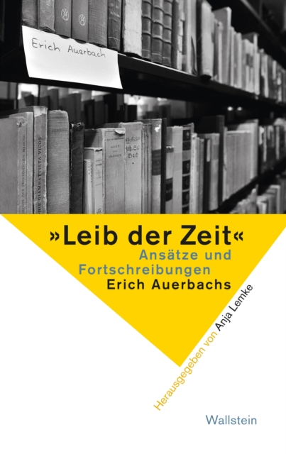 »Leib der Zeit« : Ansatze und Fortschreibungen Erich Auerbachs, PDF eBook