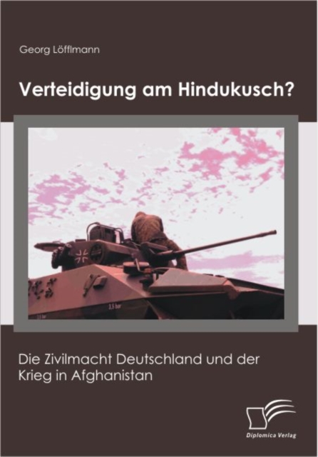 Verteidigung am Hindukusch? : Die Zivilmacht Deutschland und der Krieg in Afghanistan, PDF eBook