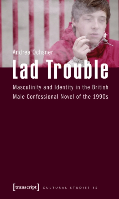 Lad Trouble : Masculinity and Identity in the British Male Confessional Novel of the 1990s, Paperback / softback Book