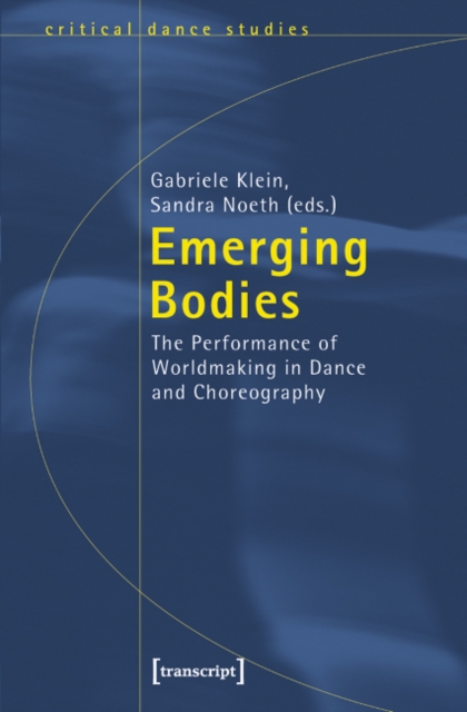 Emerging Bodies : The Performance of Worldmaking in Dance and Choreography, Paperback / softback Book