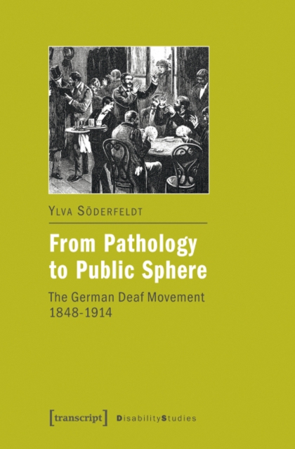 From Pathology to Public Sphere : The German Deaf Movement, 1848-1914, Paperback / softback Book