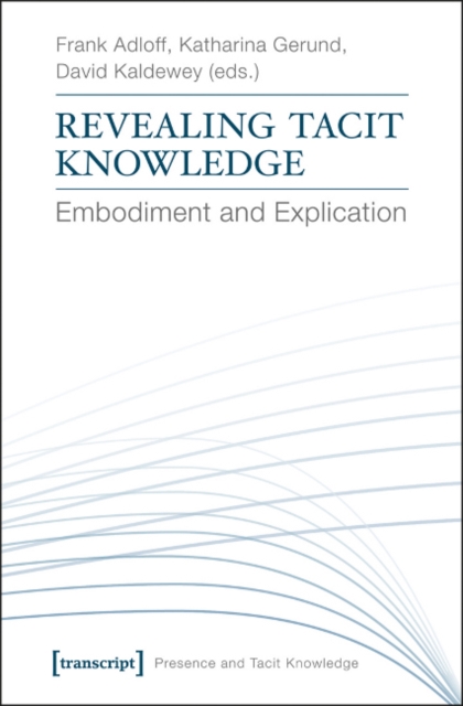 Revealing Tacit Knowledge : Embodiment and Explication, Paperback / softback Book