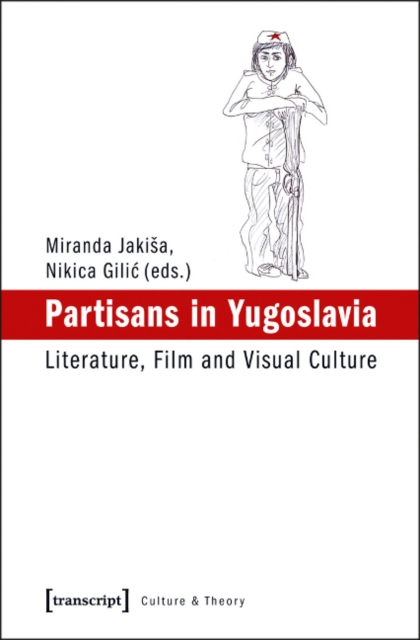 Partisans in Yugoslavia : Literature, Film, and Visual Culture, Paperback / softback Book