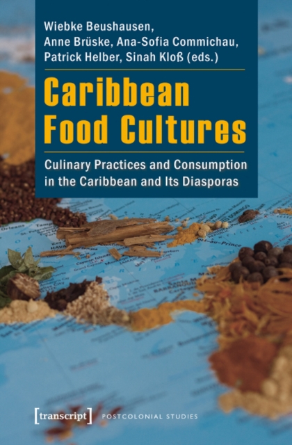 Caribbean Food Cultures : Culinary Practices and Consumption in the Caribbean and Its Diasporas, Paperback / softback Book