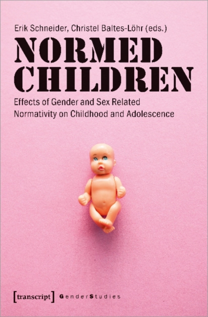 Normed Children : Effects of Gender and Sex Related Normativity on Childhood and Adolescence, Paperback / softback Book