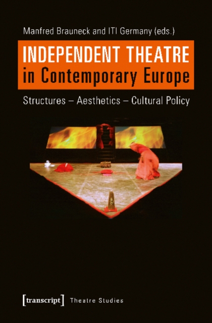 Independent Theatre in Contemporary Europe – Structures – Aesthetics – Cultural Policy, Paperback / softback Book