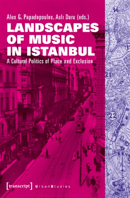 Landscapes of Music in Istanbul – A Cultural Politics of Place and Exclusion, Paperback / softback Book