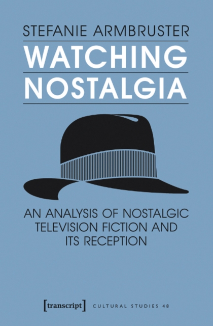 Watching Nostalgia : An Analysis of Nostalgic Television Fiction and its Reception, Paperback / softback Book