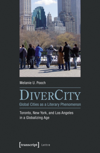 DiverCity - Global Cities as a Literary Phenomenon : Toronto, New York, and Los Angeles in a Globalizing Age, Paperback / softback Book