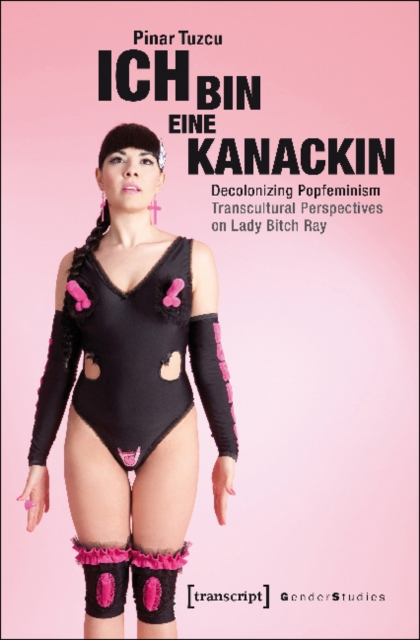 Ich bin eine Kanackin – Decolonizing Popfeminism – Transcultural Perspectives on Lady Bitch Ray, Paperback / softback Book