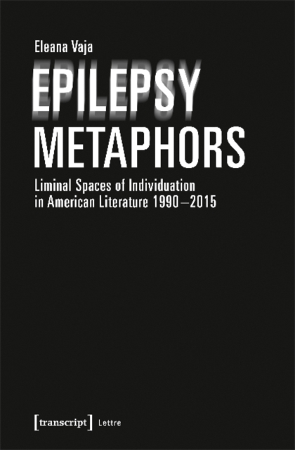 Epilepsy Metaphors – Liminal Spaces of Individuation in American Literature, 1990–2015, Paperback / softback Book