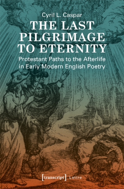 The Last Pilgrimage to Eternity – Protestant Paths to the Afterlife in Early Modern English Poetry, Paperback / softback Book
