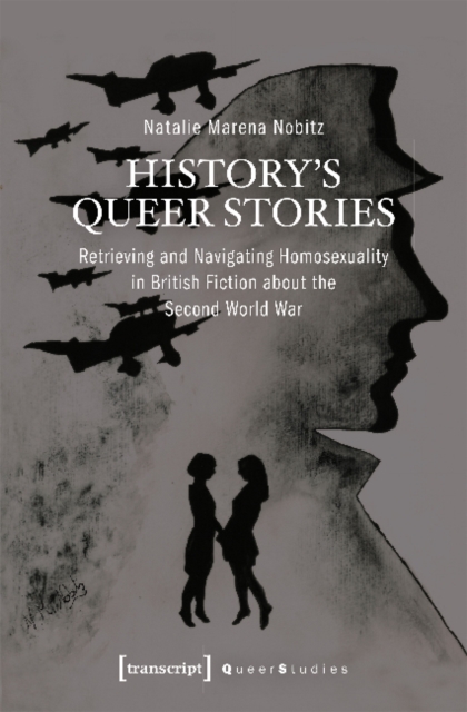 History's Queer Stories – Retrieving and Navigating Homosexuality in British Fiction About the Second World War, Paperback / softback Book
