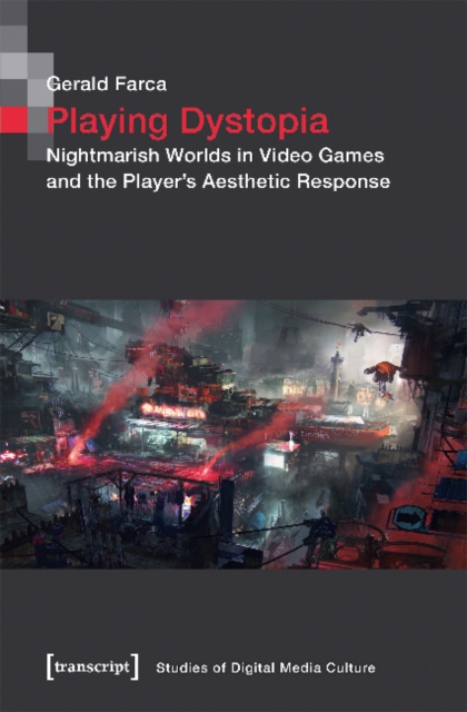 Playing Dystopia - Nightmarish Worlds in Video Games and the Player's Aesthetic Response, Paperback / softback Book
