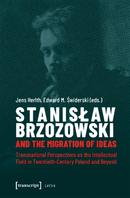 Stanislaw Brzozowski and the Migration of Ideas – Transnational Perspectives on the Intellectual Field in Twentieth–Century Poland and Beyond, Paperback / softback Book
