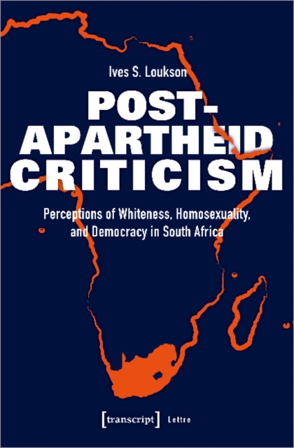 Post–Apartheid Criticism – Perceptions of Whiteness, Homosexuality, and Democracy in South Africa, Paperback / softback Book