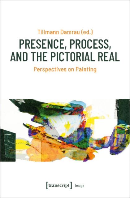 Presence, Process, and the Pictorial Real – Perspectives on Painting, Paperback / softback Book
