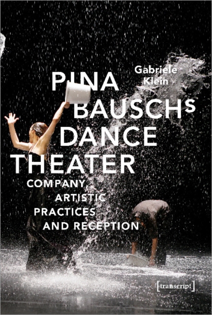 Pina Bausch's Dance Theater – Company, Artistic Practices, and Reception, Paperback / softback Book