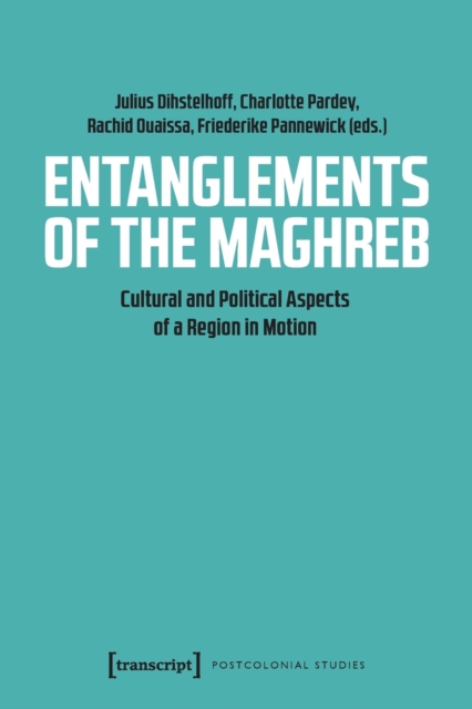 Entanglements of the Maghreb – Cultural and Political Aspects of a Region in Motion, Paperback / softback Book