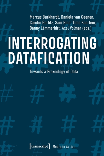 Interrogating Datafication - Towards a Praxeology of Data, Paperback / softback Book