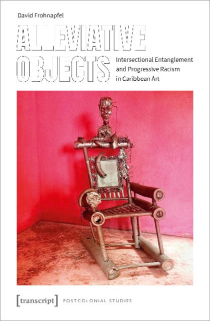 Alleviative Objects – Intersectional Entanglement and Progressive Racism in Caribbean Art, Paperback / softback Book