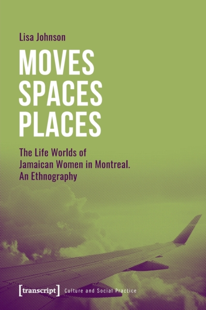 Moves Spaces Places – The Life Worlds of Jamaican Women in Montreal, An Ethnography, Paperback / softback Book