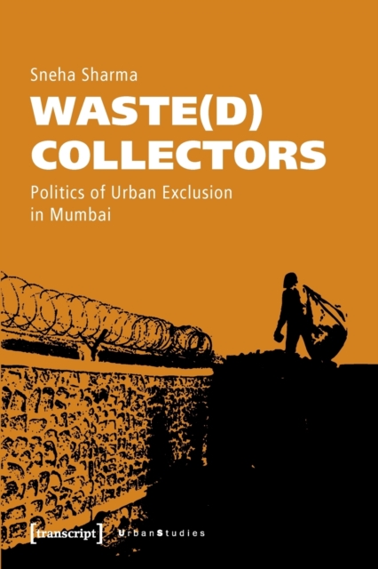 Waste(d) Collectors - Politics of Urban Exclusion in Mumbai, Paperback / softback Book