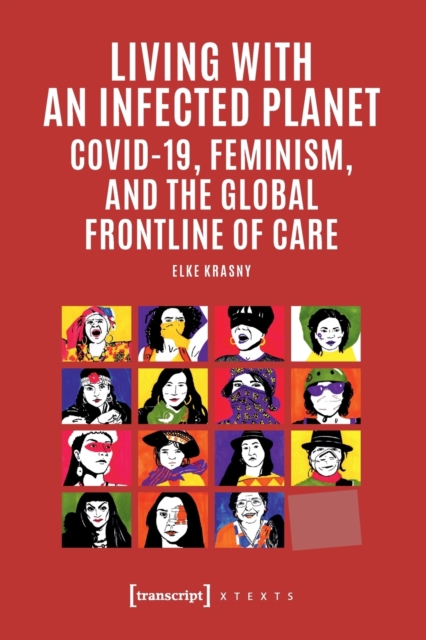 Living with an Infected Planet : COVID-19 Feminism and the Global Frontline of Care, Paperback / softback Book