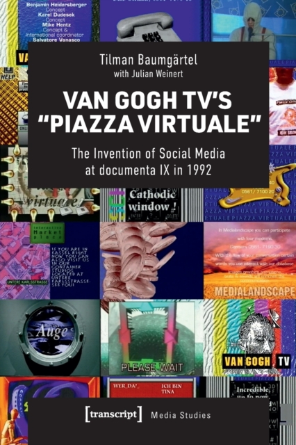 Van Gogh TV’s “Piazza Virtuale” : The Invention of Social Media at documenta IX in 1992, Hardback Book
