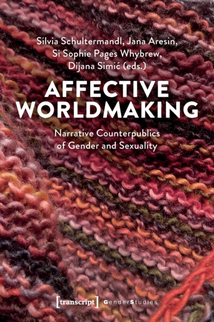 Affective Worldmaking : Narrative Counterpublics of Gender and Sexuality, Paperback / softback Book