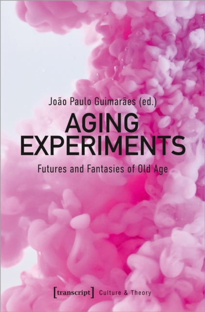 Aging Experiments : Futures and Fantasies of Old Age, Paperback / softback Book