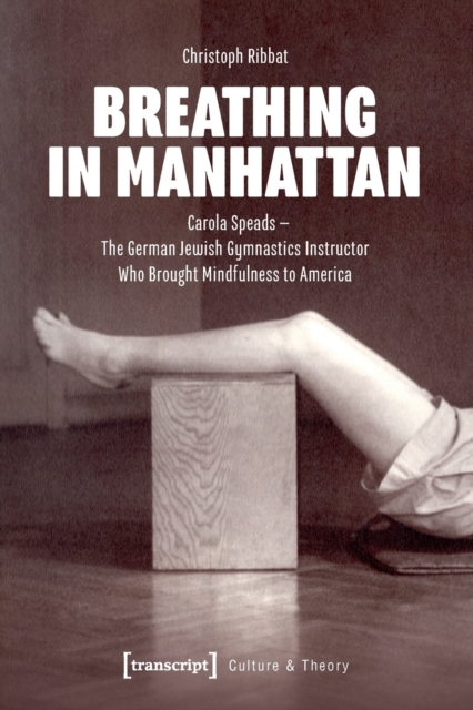 Breathing in Manhattan : Carola Speads - The German Jewish Gymnastics Instructor Who Brought Mindfulness to America, Paperback / softback Book