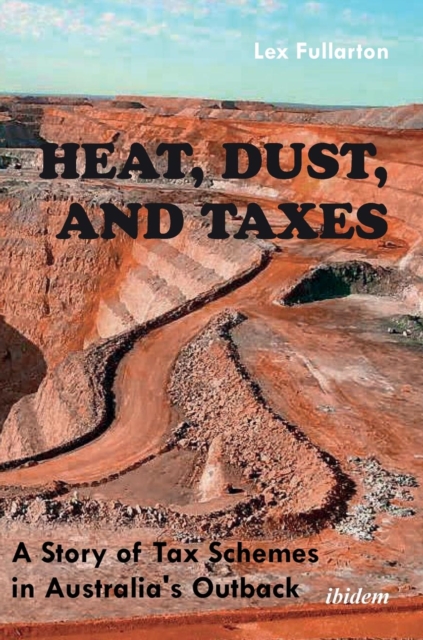 Heat, Dust & Taxes : A Story of Tax Schemes in Australia's Outback, Hardback Book