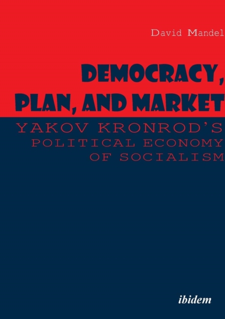 Democracy, Plan, and Market: Yakov Kronrod's Political Economy of Socialism, Paperback / softback Book