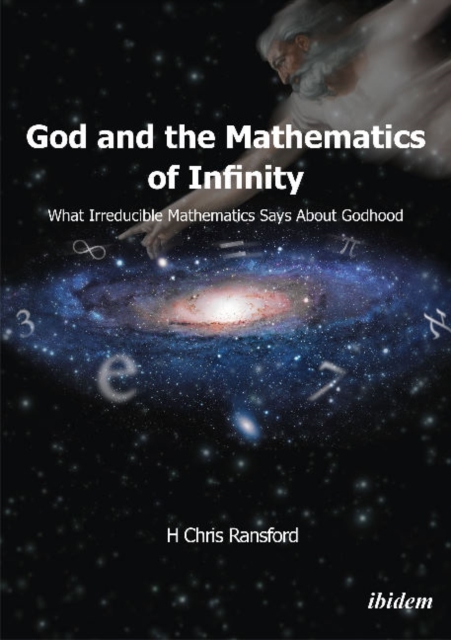 God & the Mathematics of Infinity : What Irreducible Mathematics Says About Godhood, Paperback / softback Book