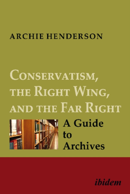 Conservatism, the Right Wing, and the Far Right – A Guide to Archives, Paperback / softback Book